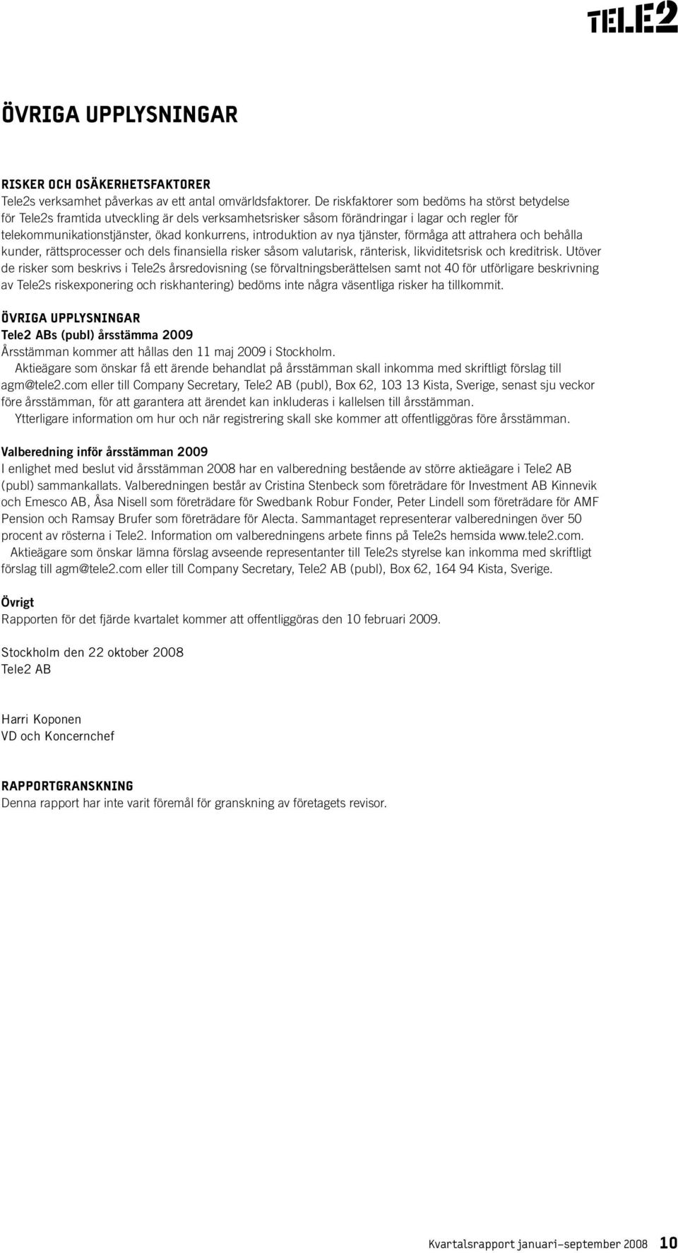 introduktion av nya tjänster, förmåga att attrahera och behålla kunder, rättsprocesser och dels finansiella risker såsom valutarisk, ränterisk, likviditetsrisk och kreditrisk.