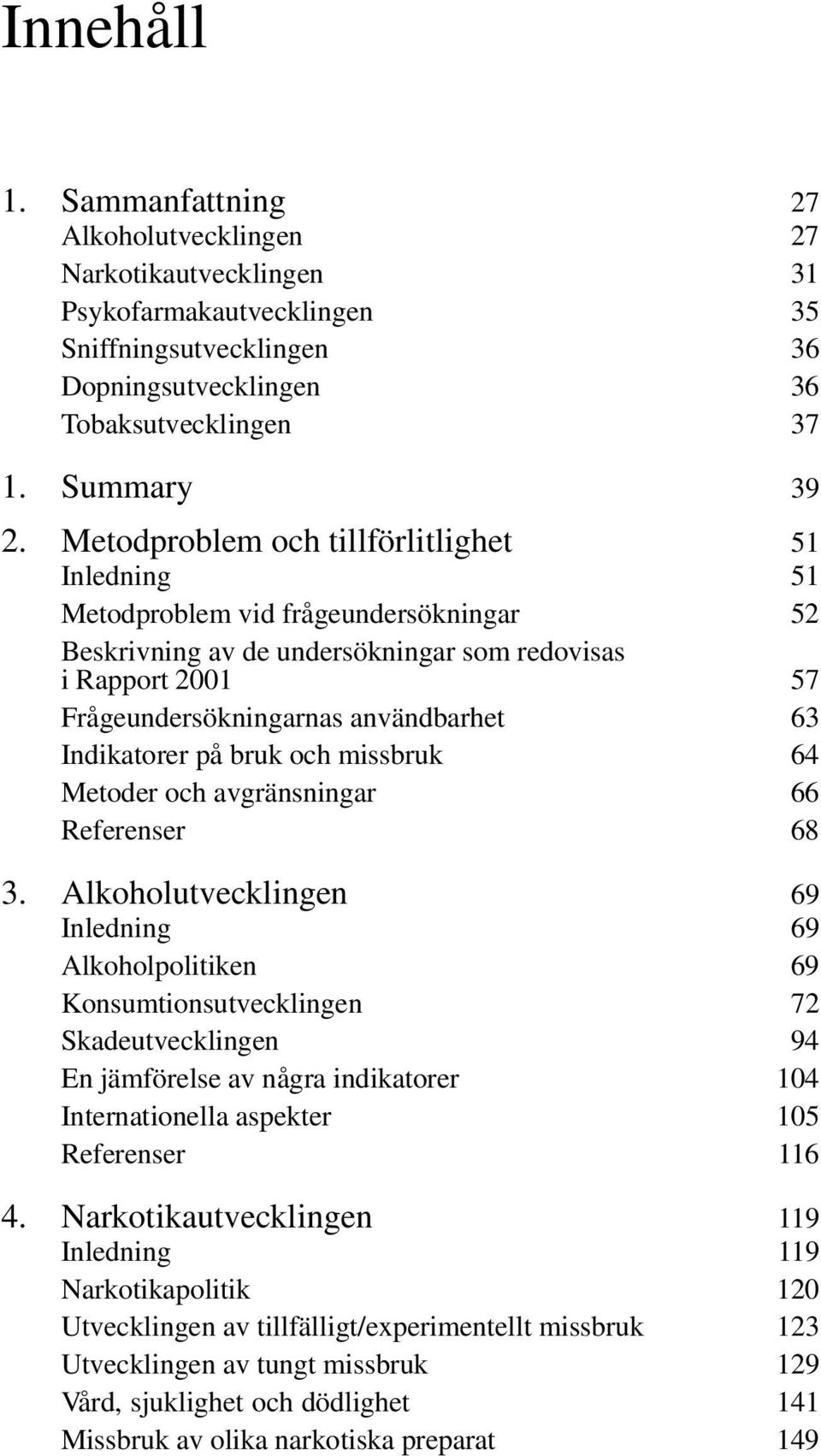 Indikatorer på bruk och missbruk 64 Metoder och avgränsningar 66 Referenser 68 3.