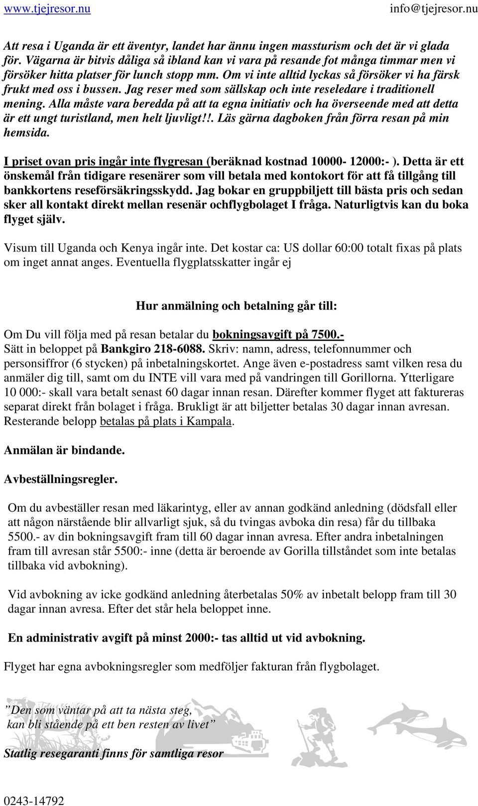 Jag reser med som sällskap och inte reseledare i traditionell mening. Alla måste vara beredda på att ta egna initiativ och ha överseende med att detta är ett ungt turistland, men helt ljuvligt!
