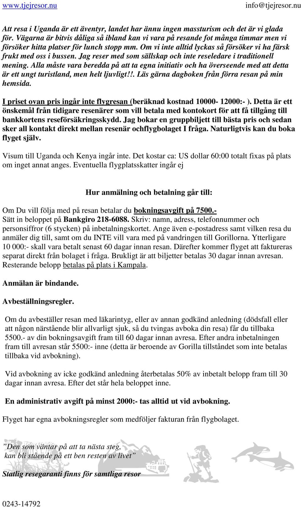 Jag reser med som sällskap och inte reseledare i traditionell mening. Alla måste vara beredda på att ta egna initiativ och ha överseende med att detta är ett ungt turistland, men helt ljuvligt!