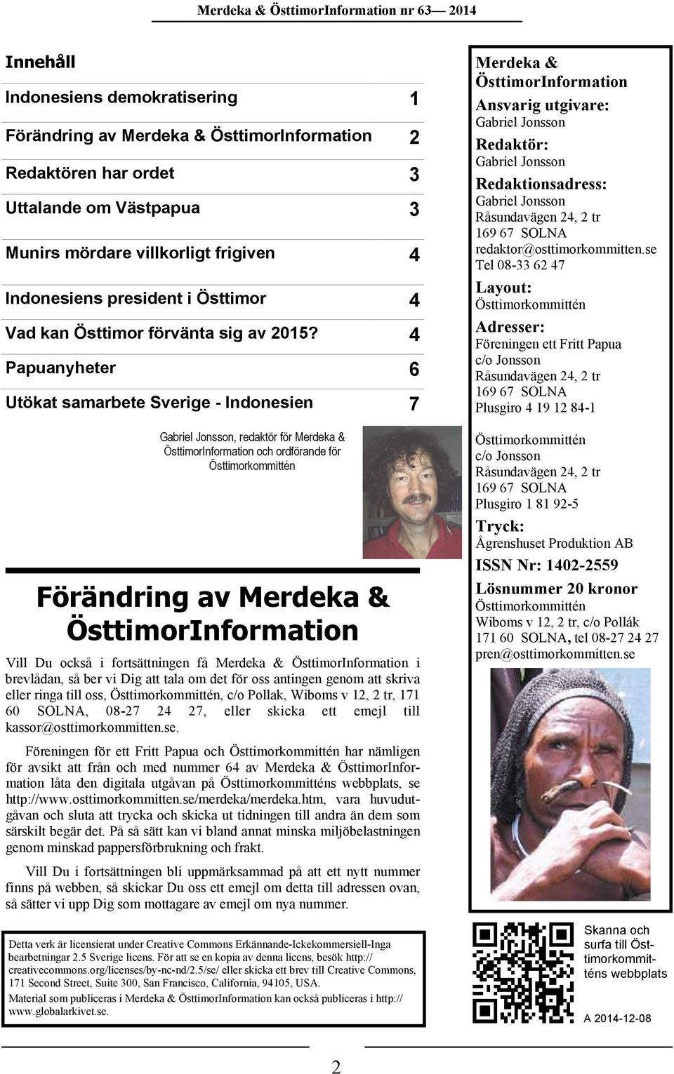 4 Papuanyheter 6 Utökat samarbete Sverige - Indonesien 7, redaktör för Merdeka & ÖsttimorInformation och ordförande för Förändring av Merdeka & ÖsttimorInformation Vill Du också i fortsättningen få