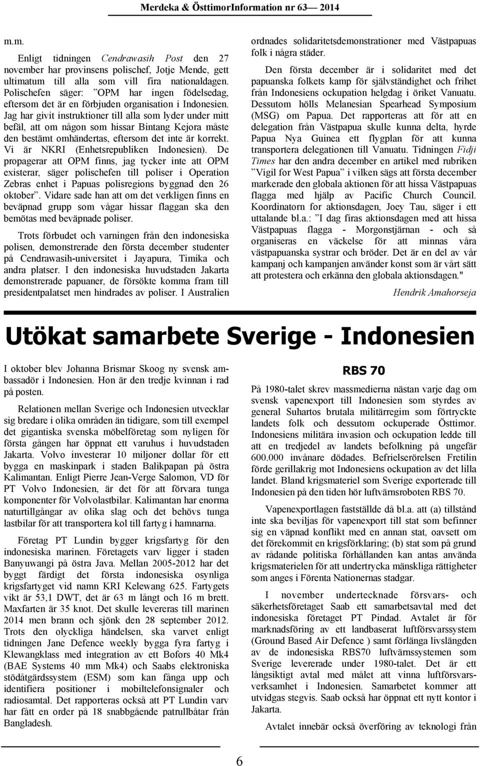 Jag har givit instruktioner till alla som lyder under mitt befäl, att om någon som hissar Bintang Kejora måste den bestämt omhändertas, eftersom det inte är korrekt.