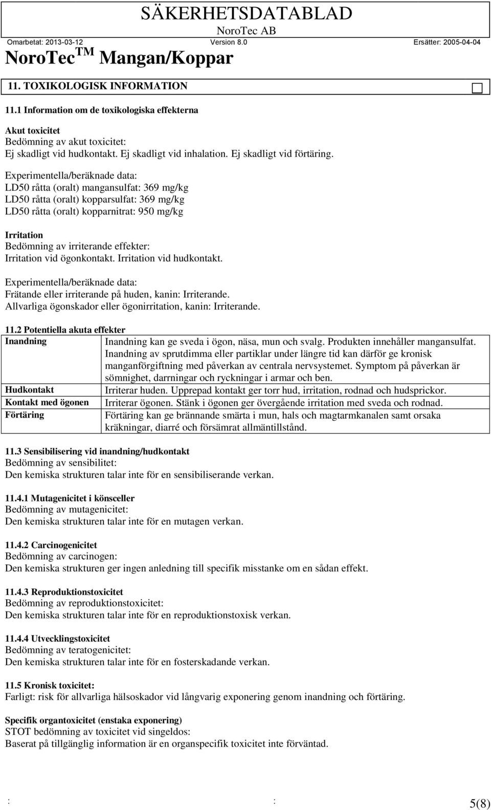 Experimentella/beräknade data: LD50 råtta (oralt) mangansulfat: 369 mg/kg LD50 råtta (oralt) kopparsulfat: 369 mg/kg LD50 råtta (oralt) kopparnitrat: 950 mg/kg Irritation Bedömning av irriterande