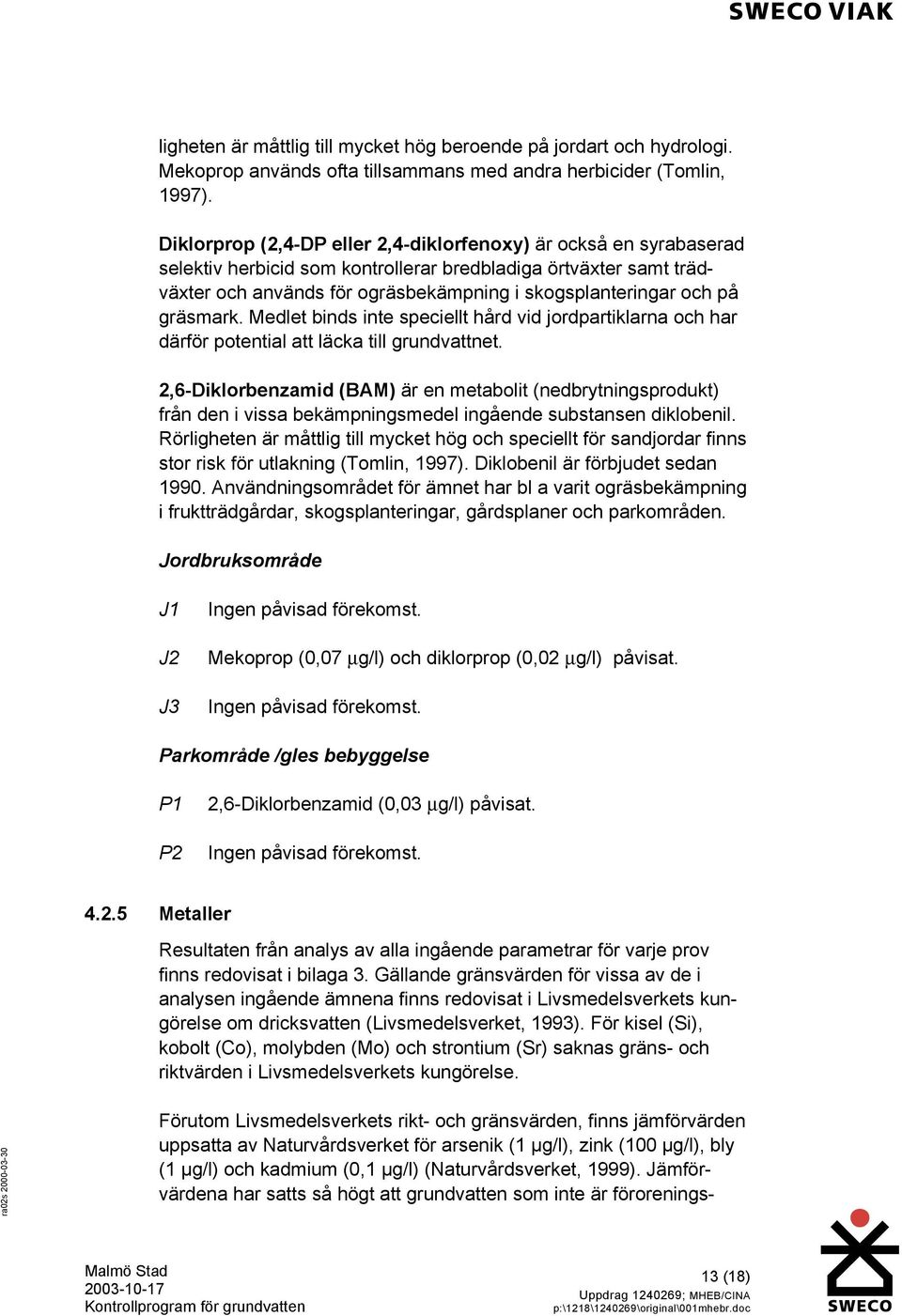 gräsmark. Medlet binds inte speciellt hård vid jordpartiklarna och har därför potential att läcka till grundvattnet.