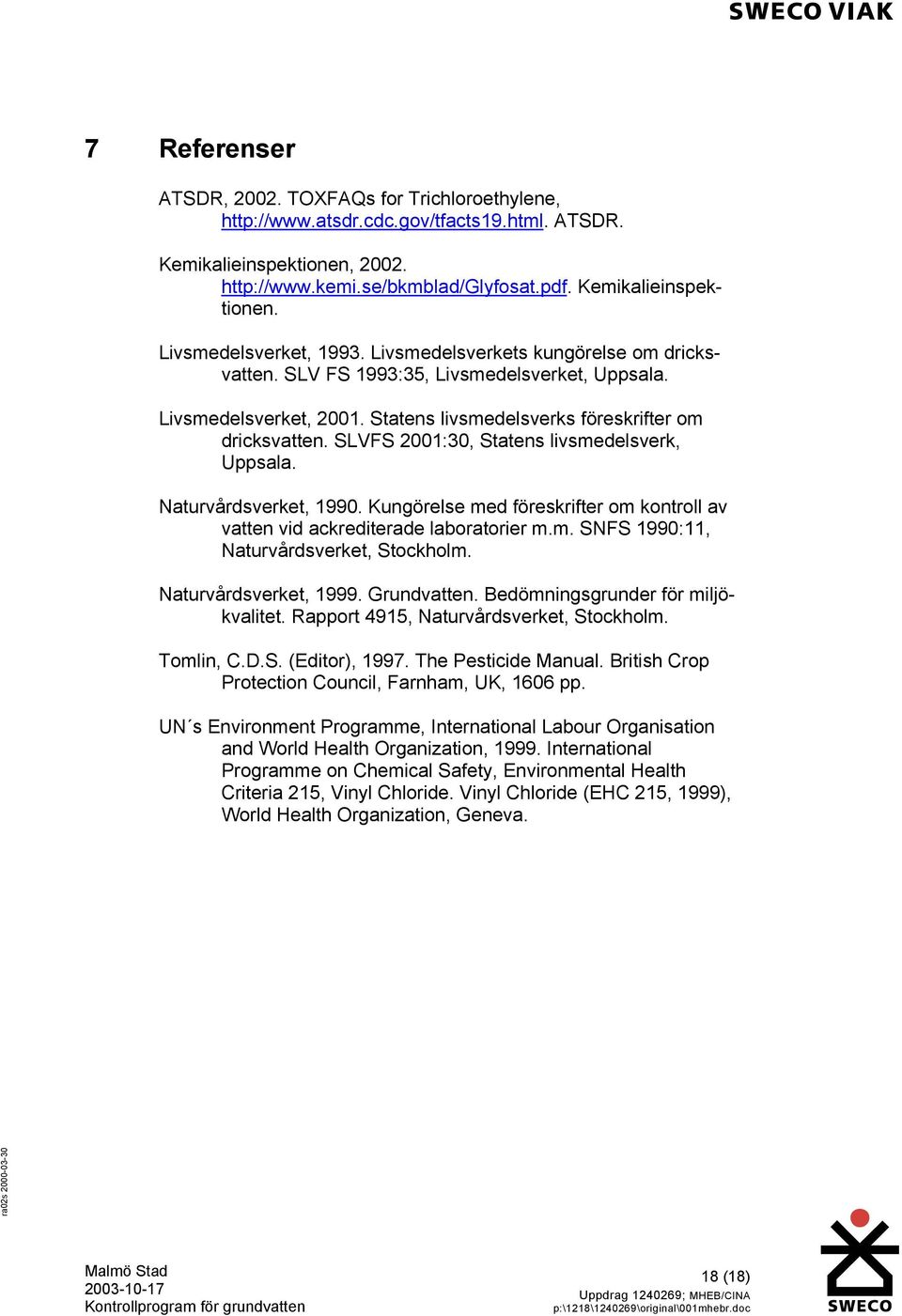 SLVFS 2001:30, Statens livsmedelsverk, Uppsala. Naturvårdsverket, 1990. Kungörelse med föreskrifter om kontroll av vatten vid ackrediterade laboratorier m.m. SNFS 1990:11, Naturvårdsverket, Stockholm.