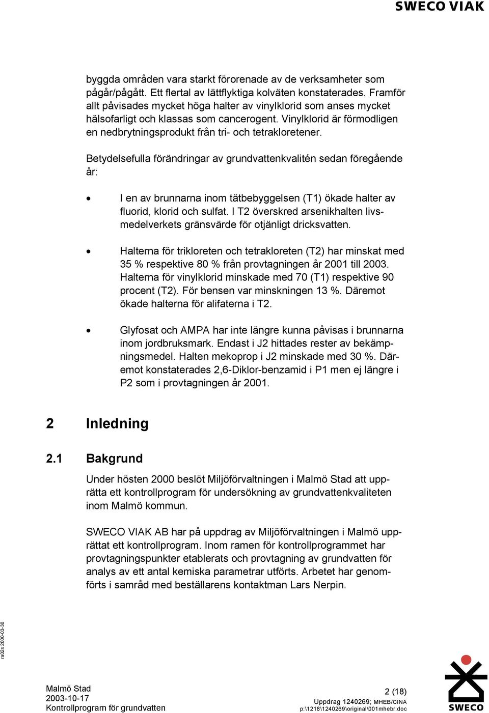 Betydelsefulla förändringar av grundvattenkvalitén sedan föregående år: I en av brunnarna inom tätbebyggelsen T1) ökade halter av fluorid, klorid och sulfat.