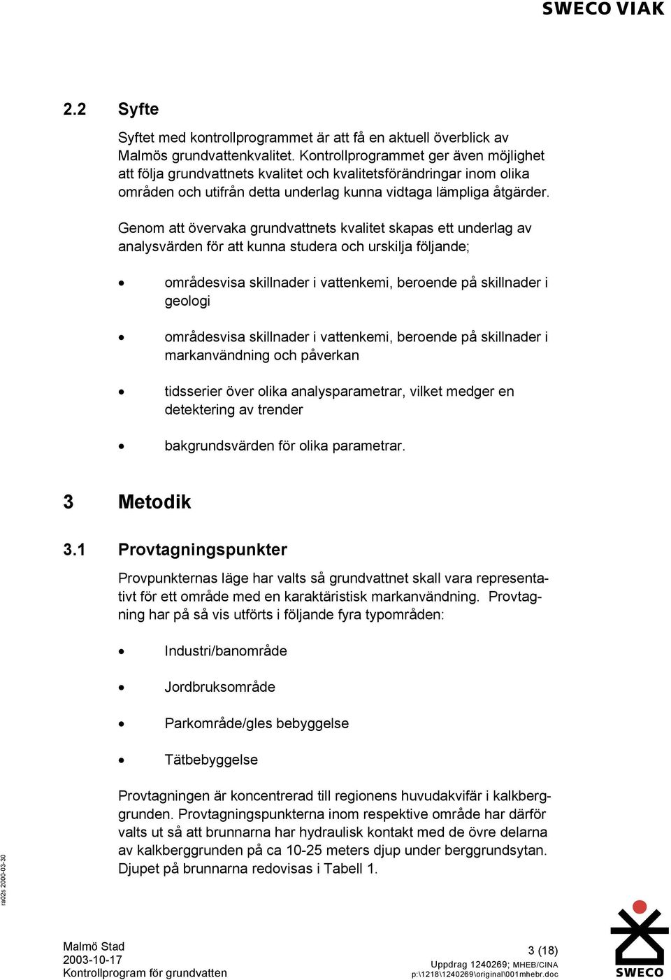 Genom att övervaka grundvattnets kvalitet skapas ett underlag av analysvärden för att kunna studera och urskilja följande; områdesvisa skillnader i vattenkemi, beroende på skillnader i geologi