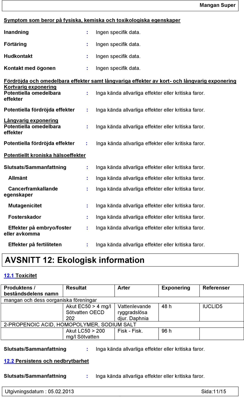 Fördröjda och omedelbara effekter samt långvariga effekter av kort- och långvarig exponering Kortvarig exponering Potentiella omedelbara effekter : Inga kända allvarliga effekter eller kritiska faror.