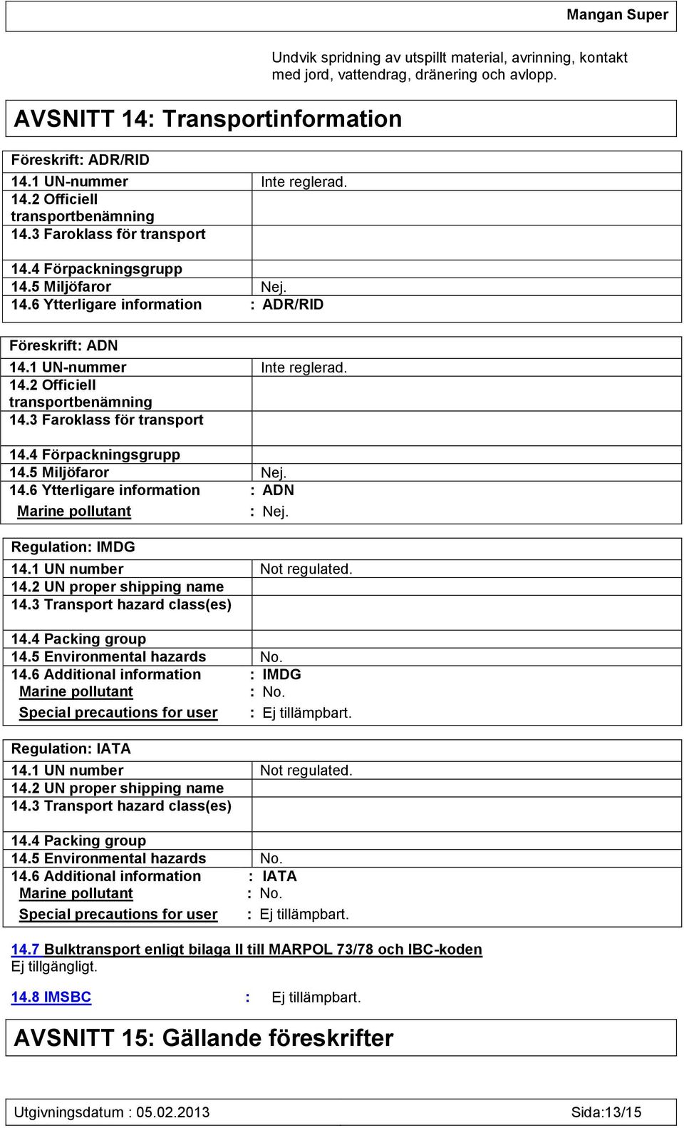 Regulation: IMDG 14.1 UN number Not regulated. 14.2 UN proper shipping name 14.3 Transport hazard class(es) 14.4 Packing group 14.5 Environmental hazards No. 14.6 Additional information : IMDG Marine pollutant : No.