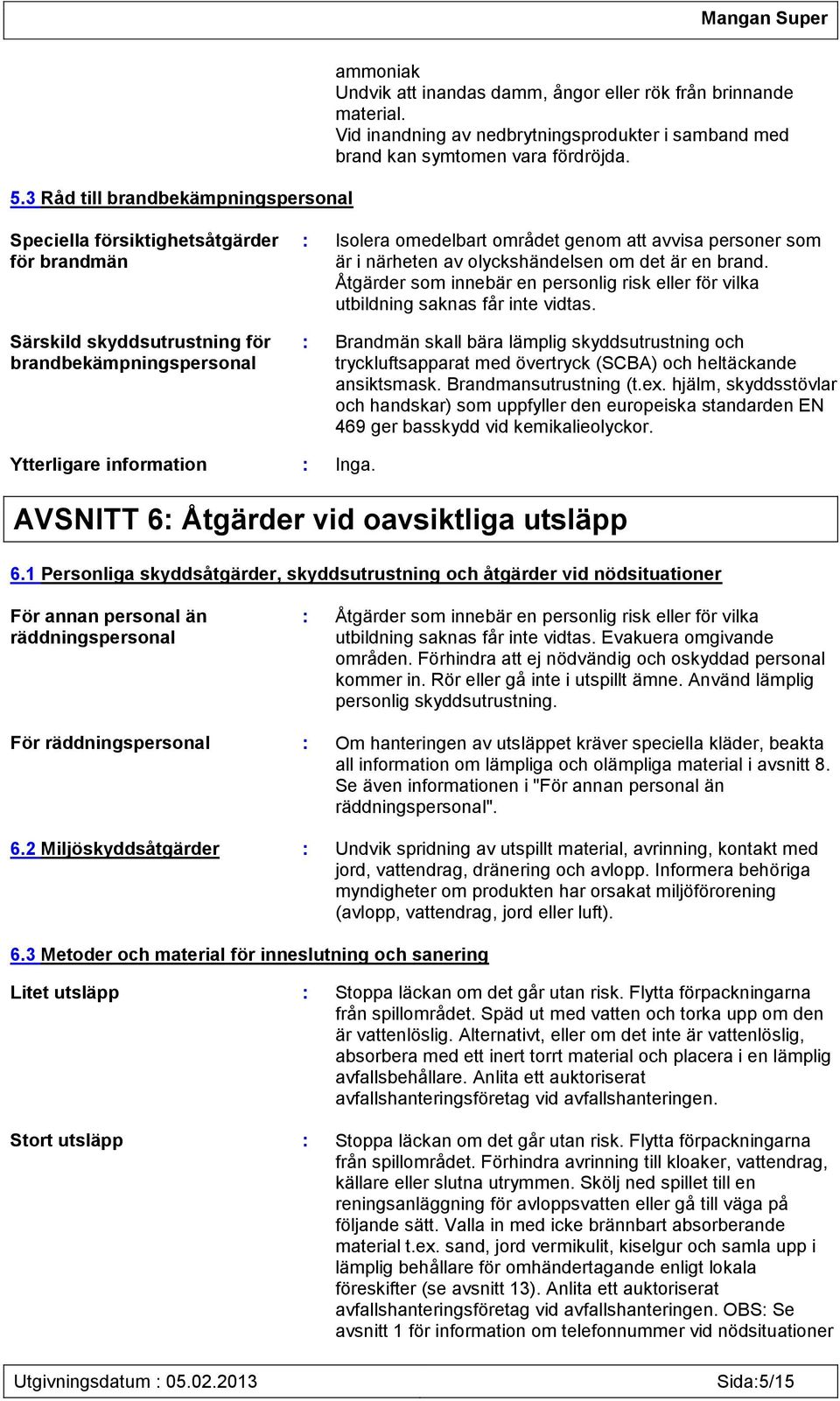 är en brand. Åtgärder som innebär en personlig risk eller för vilka utbildning saknas får inte vidtas.