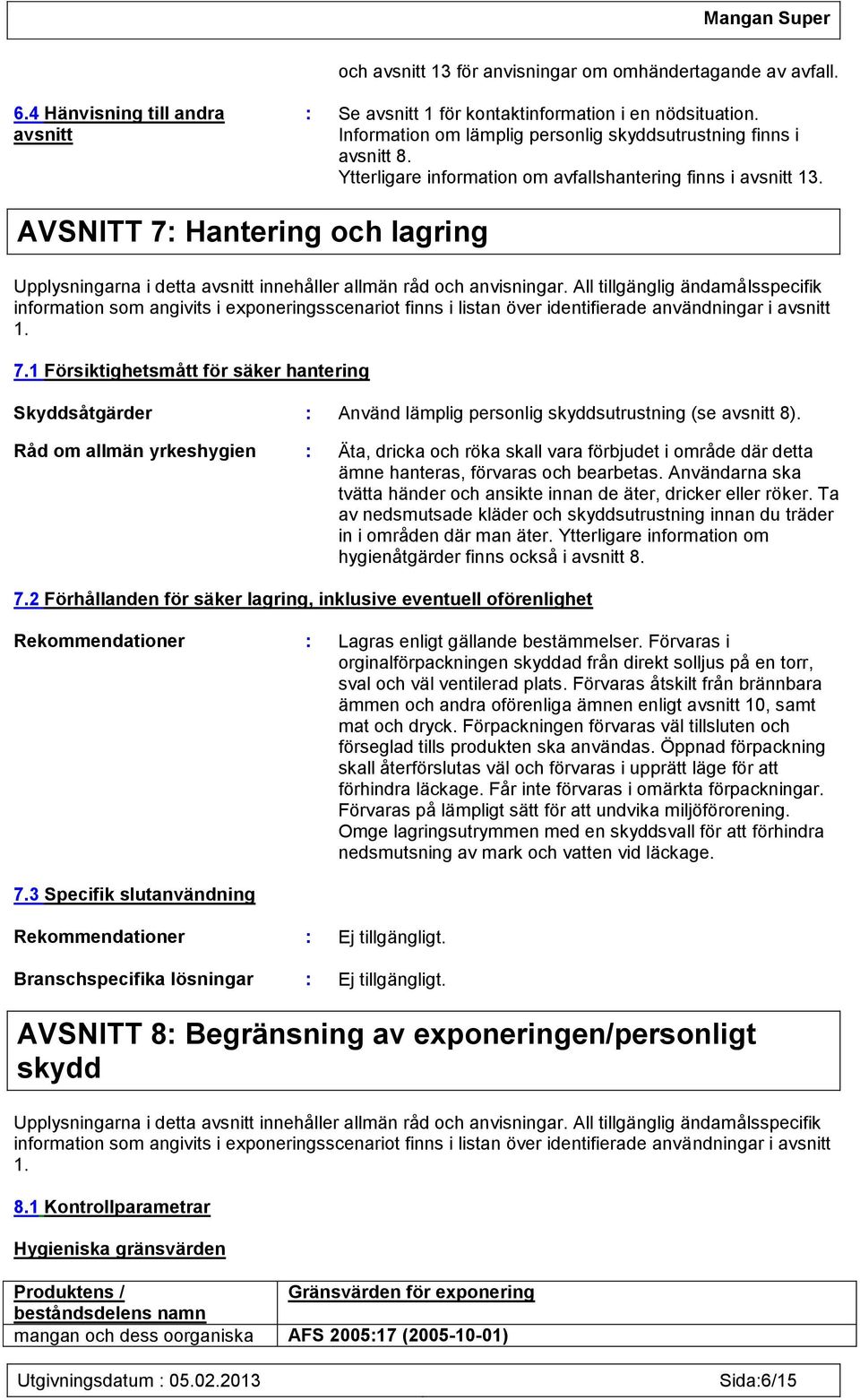 AVSNITT 7: Hantering och lagring Upplysningarna i detta avsnitt innehåller allmän råd och anvisningar.