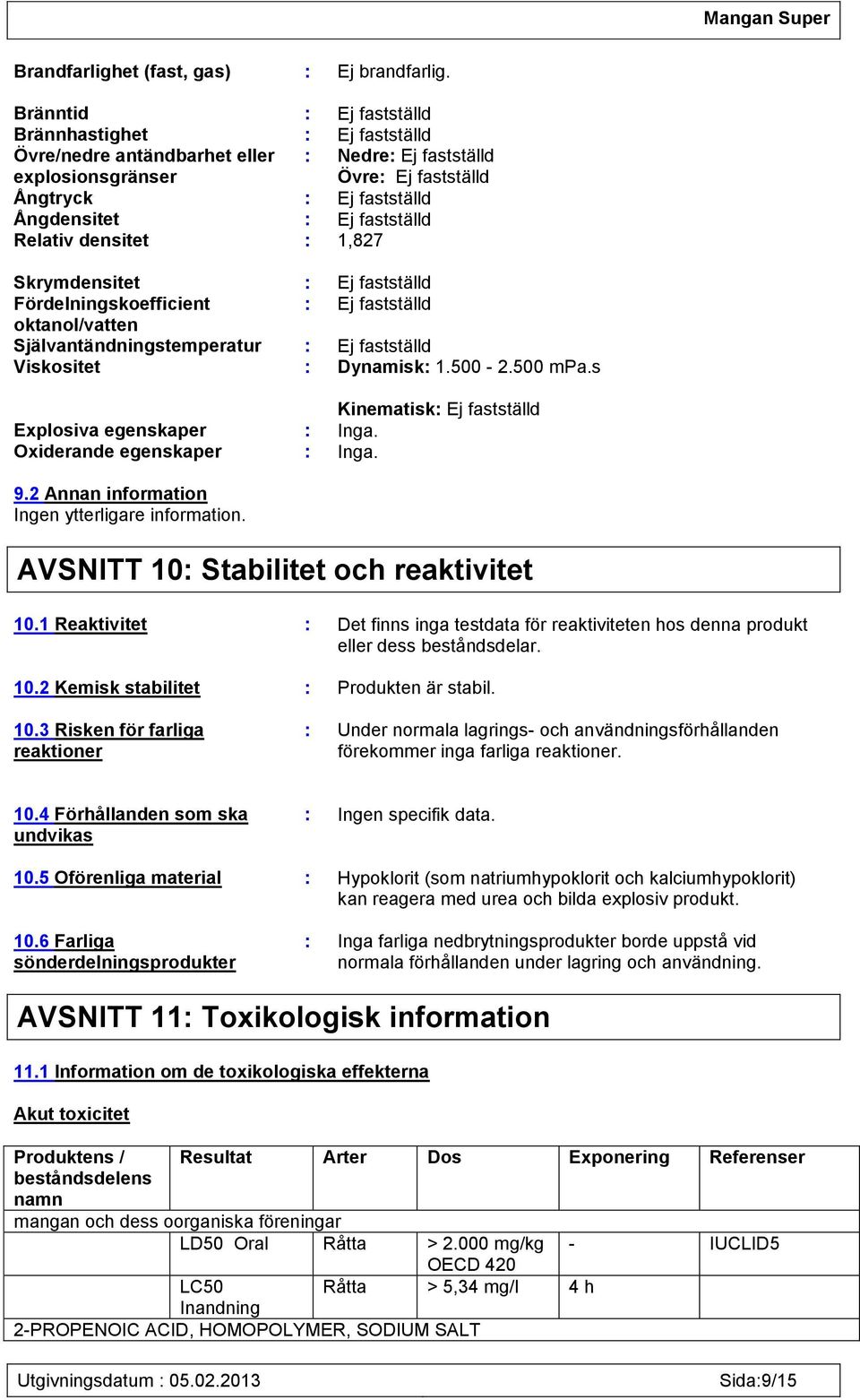 Relativ densitet : 1,827 Skrymdensitet : Ej fastställd Fördelningskoefficient : Ej fastställd oktanol/vatten Självantändningstemperatur : Ej fastställd Viskositet : Dynamisk: 1.500-2.500 mpa.