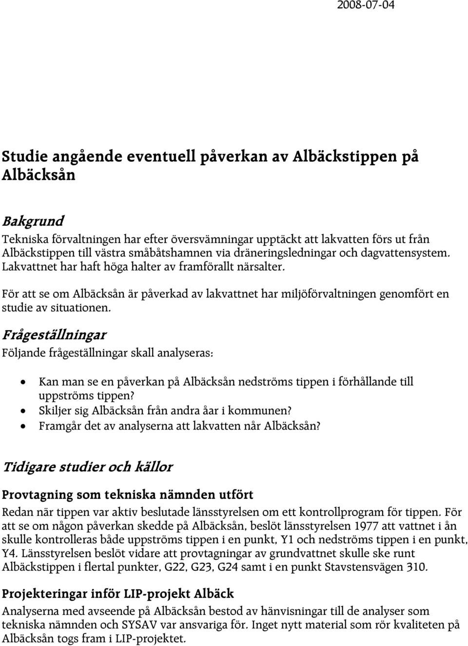 För att se om Albäcksån är påverkad av lakvattnet har miljöförvaltningen genomfört en studie av situationen.