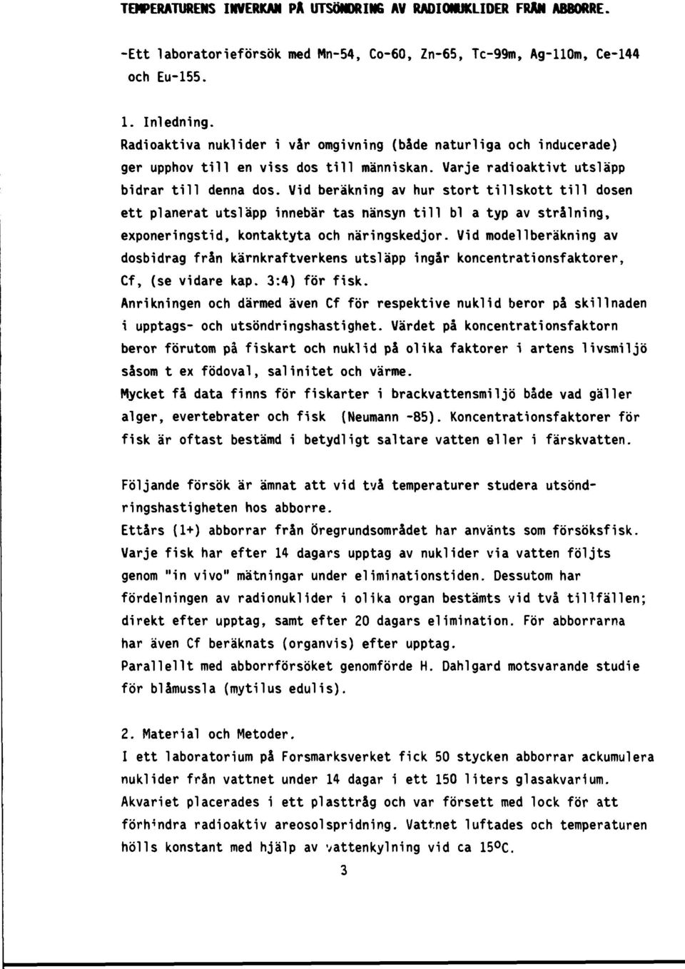 Vid beräkning av hur stort tillskott till dosen ett planerat utsläpp innebär tas nänsyn till bl a typ av strålning, exponeringstid, kontaktyta och näringskedjor.