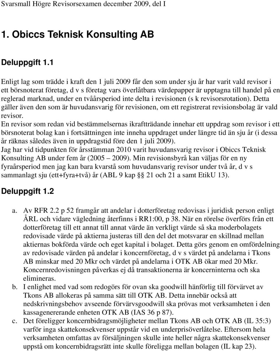 reglerad marknad, under en tvåårsperiod inte delta i revisionen (s k revisorsrotation). Detta gäller även den som är huvudansvarig för revisionen, om ett registrerat revisionsbolag är vald revisor.