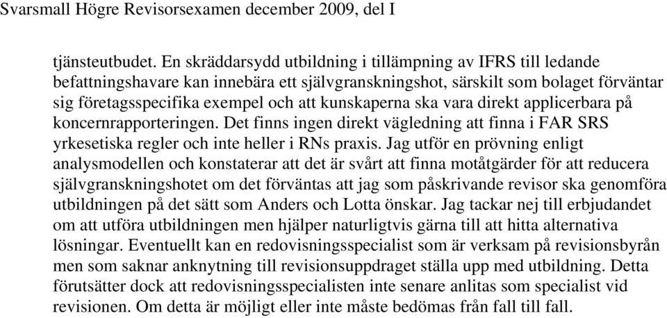 ska vara direkt applicerbara på koncernrapporteringen. Det finns ingen direkt vägledning att finna i FAR SRS yrkesetiska regler och inte heller i RNs praxis.