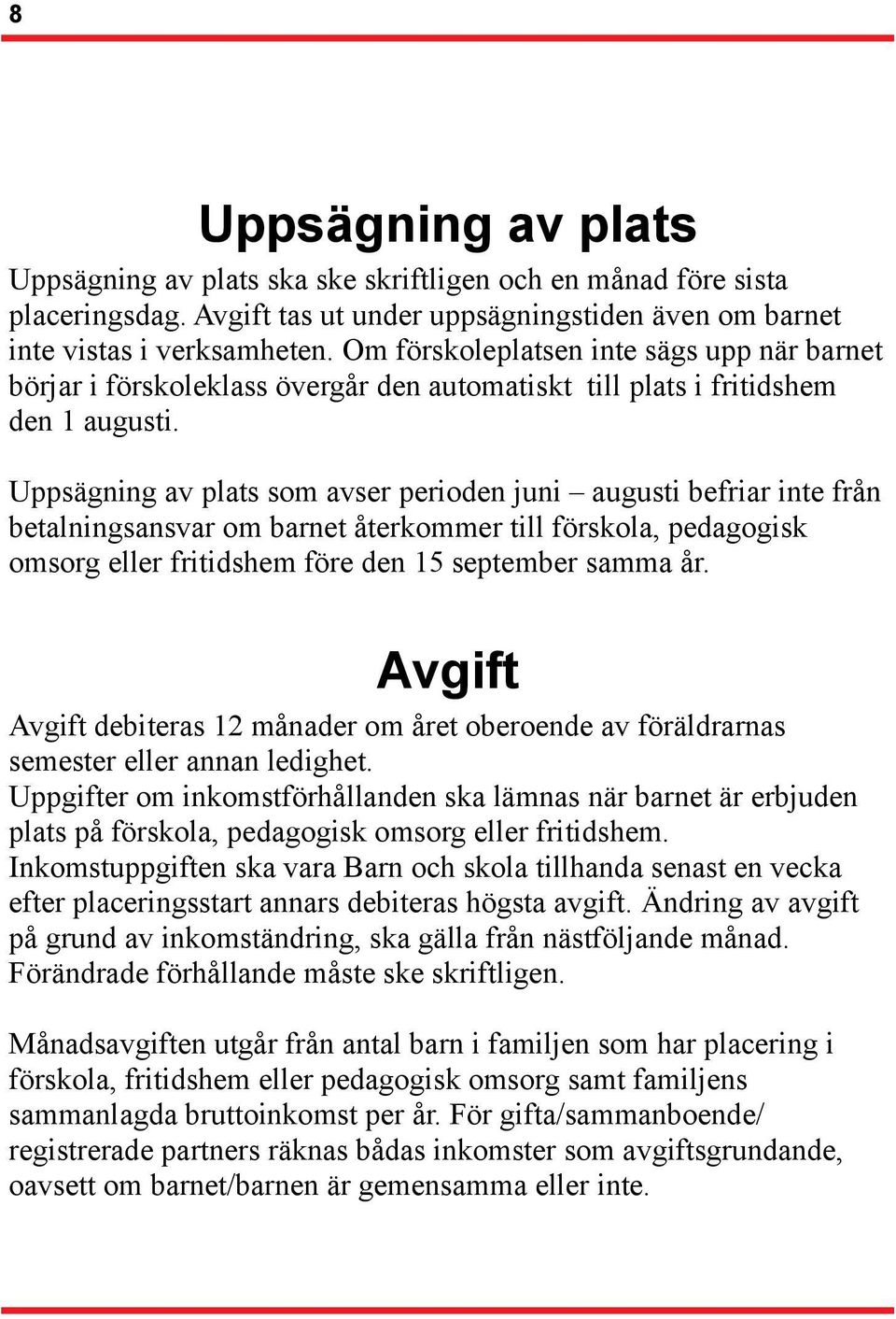 Uppsägning av plats som avser perioden juni augusti befriar inte från betalningsansvar om barnet återkommer till förskola, pedagogisk omsorg eller fritidshem före den 15 september samma år.