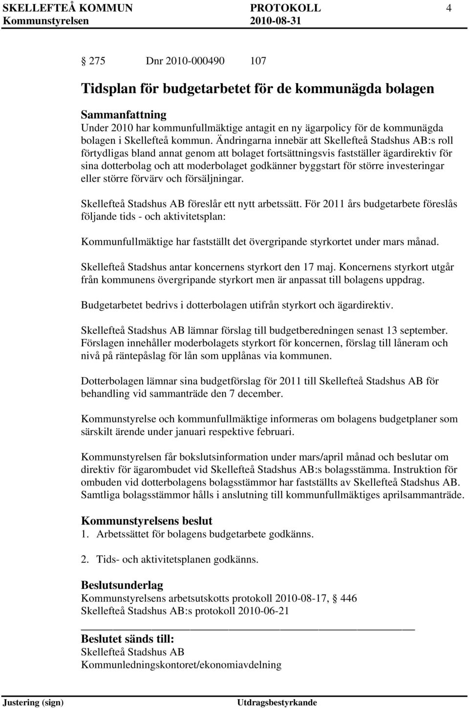 Ändringarna innebär att Skellefteå Stadshus AB:s roll förtydligas bland annat genom att bolaget fortsättningsvis fastställer ägardirektiv för sina dotterbolag och att moderbolaget godkänner byggstart