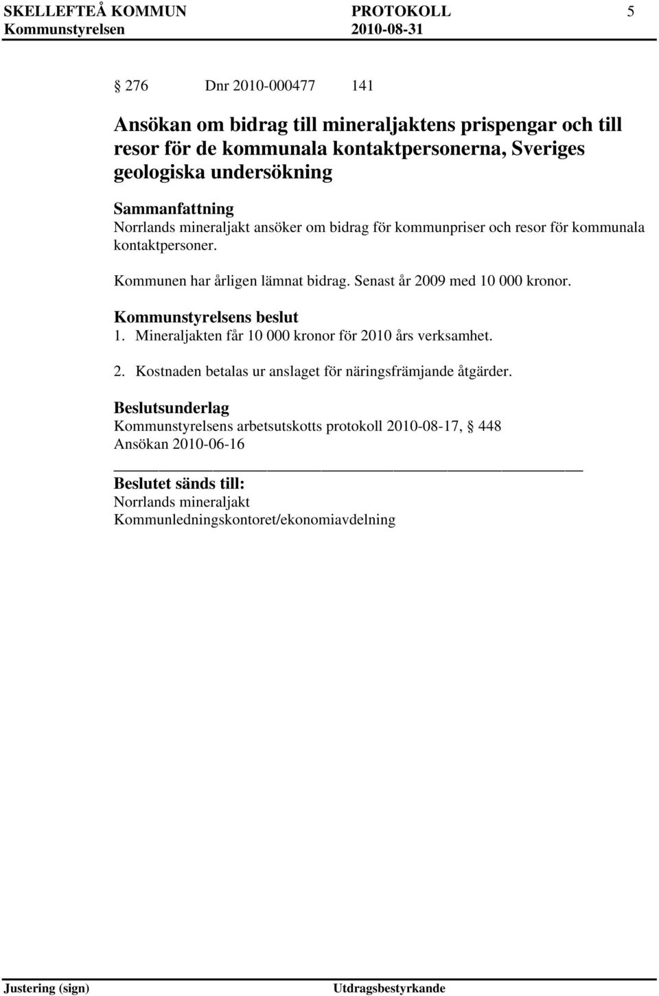 Kommunen har årligen lämnat bidrag. Senast år 2009 med 10 000 kronor. 1. Mineraljakten får 10 000 kronor för 2010 års verksamhet. 2. Kostnaden betalas ur anslaget för näringsfrämjande åtgärder.