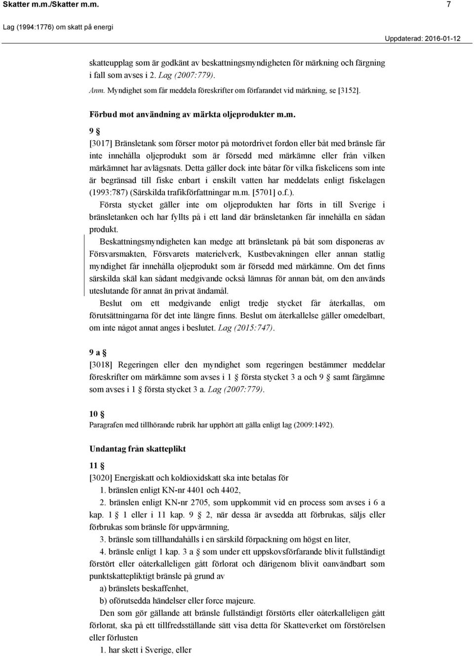 Detta gäller dock inte båtar för vilka fiskelicens som inte är begränsad till fiske enbart i enskilt vatten har meddelats enligt fiskelagen (1993:787) 