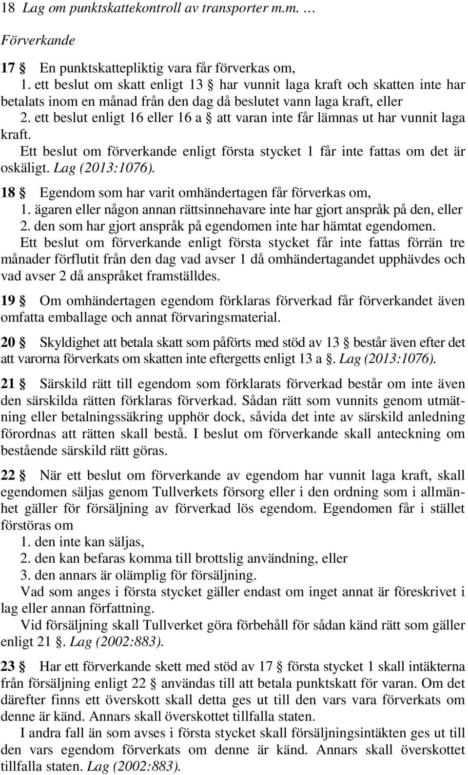 ett beslut enligt 16 eller 16 a att varan inte får lämnas ut har vunnit laga kraft. Ett beslut om förverkande enligt första stycket 1 får inte fattas om det är oskäligt. Lag (2013:1076).