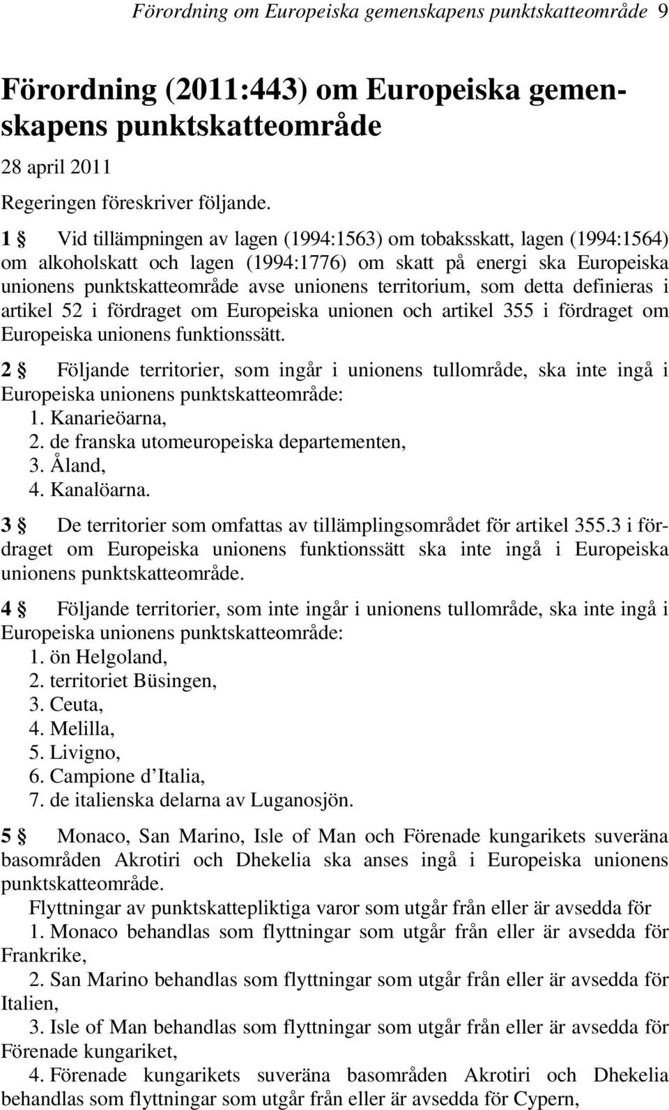 territorium, som detta definieras i artikel 52 i fördraget om Europeiska unionen och artikel 355 i fördraget om Europeiska unionens funktionssätt.