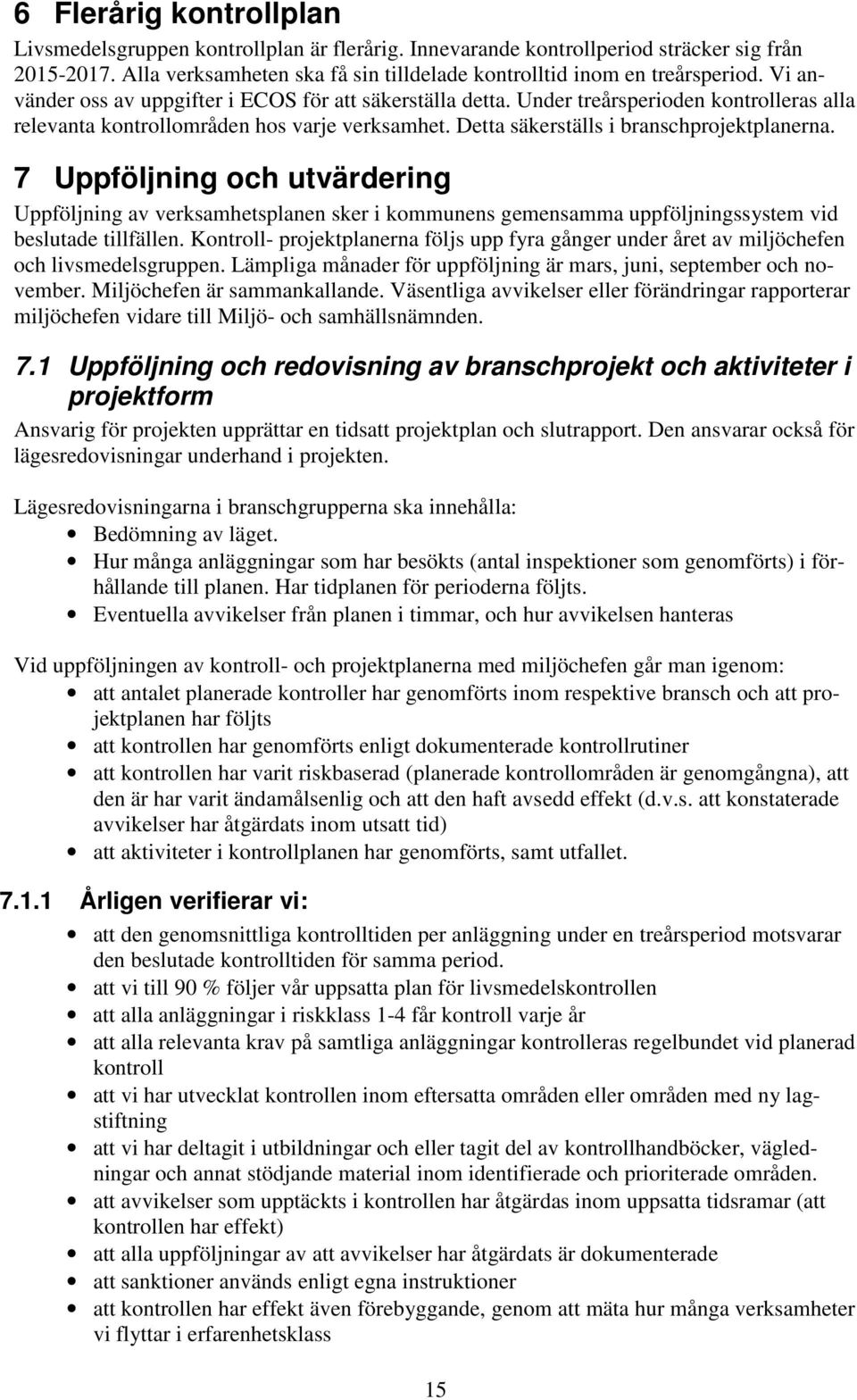 7 Uppföljning och utvärdering Uppföljning av verksamhetsplanen sker i kommunens gemensamma uppföljningssystem vid beslutade tillfällen.