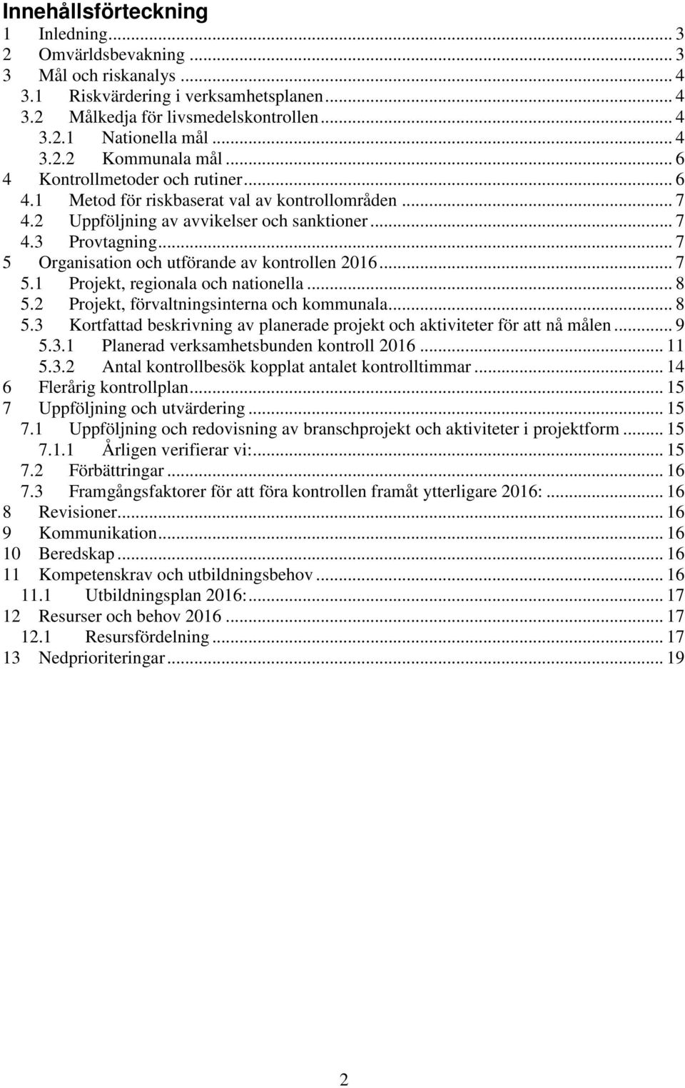 .. 7 5 Organisation och utförande av kontrollen 2016... 7 5.1 Projekt, regionala och nationella... 8 5.2 Projekt, förvaltningsinterna och kommunala... 8 5.3 Kortfattad beskrivning av planerade projekt och aktiviteter för att nå målen.