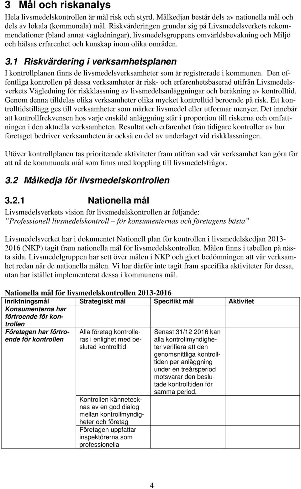 1 Riskvärdering i verksamhetsplanen I kontrollplanen finns de livsmedelsverksamheter som är registrerade i kommunen.