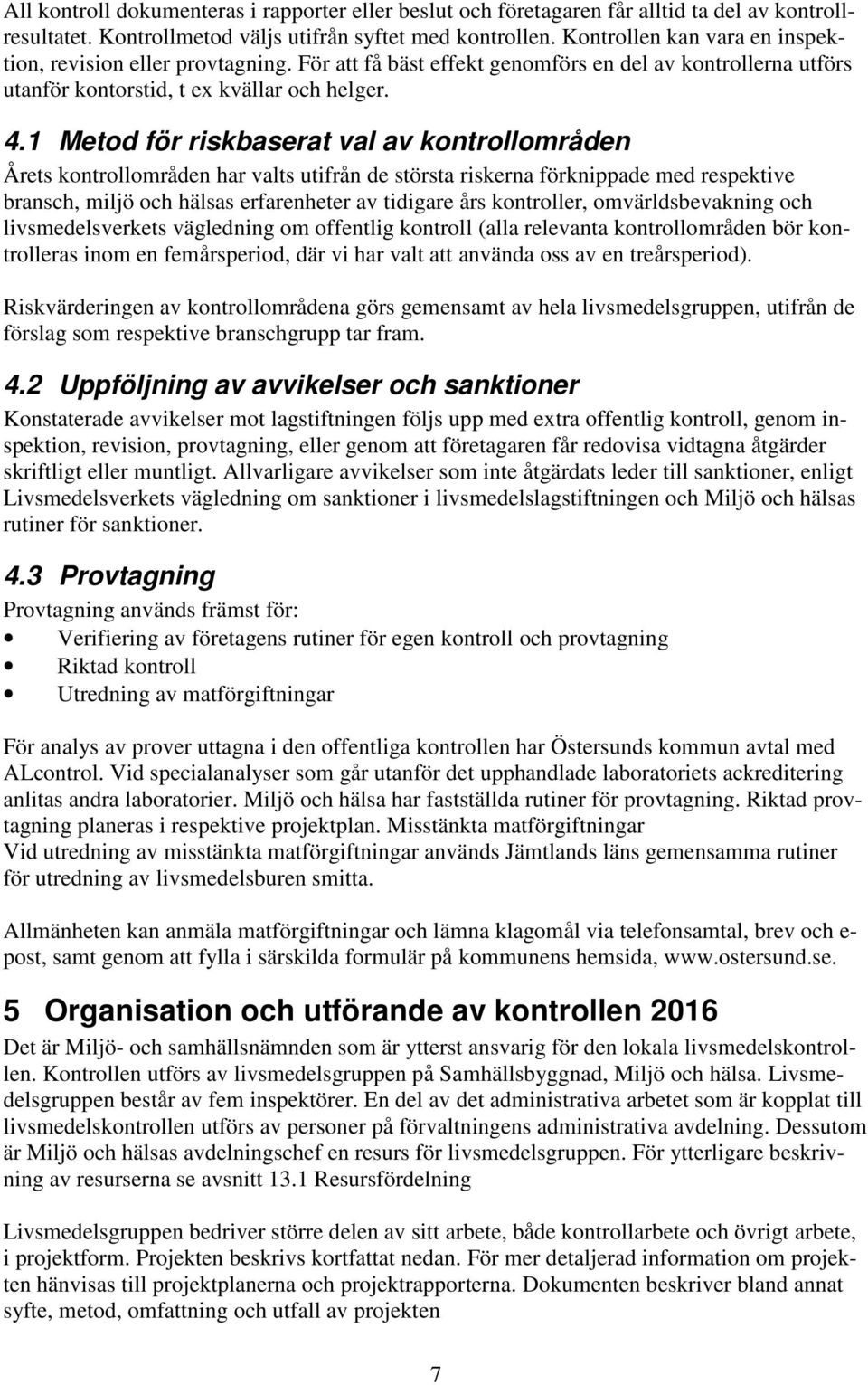 1 Metod för riskbaserat val av kontrollområden Årets kontrollområden har valts utifrån de största riskerna förknippade med respektive bransch, miljö och hälsas erfarenheter av tidigare års