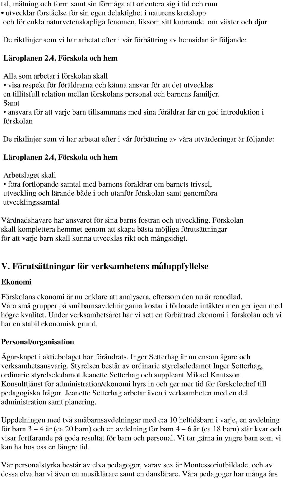 4, Förskola och hem Alla som arbetar i förskolan skall visa respekt för föräldrarna och känna ansvar för att det utvecklas en tillitsfull relation mellan förskolans personal och barnens familjer.