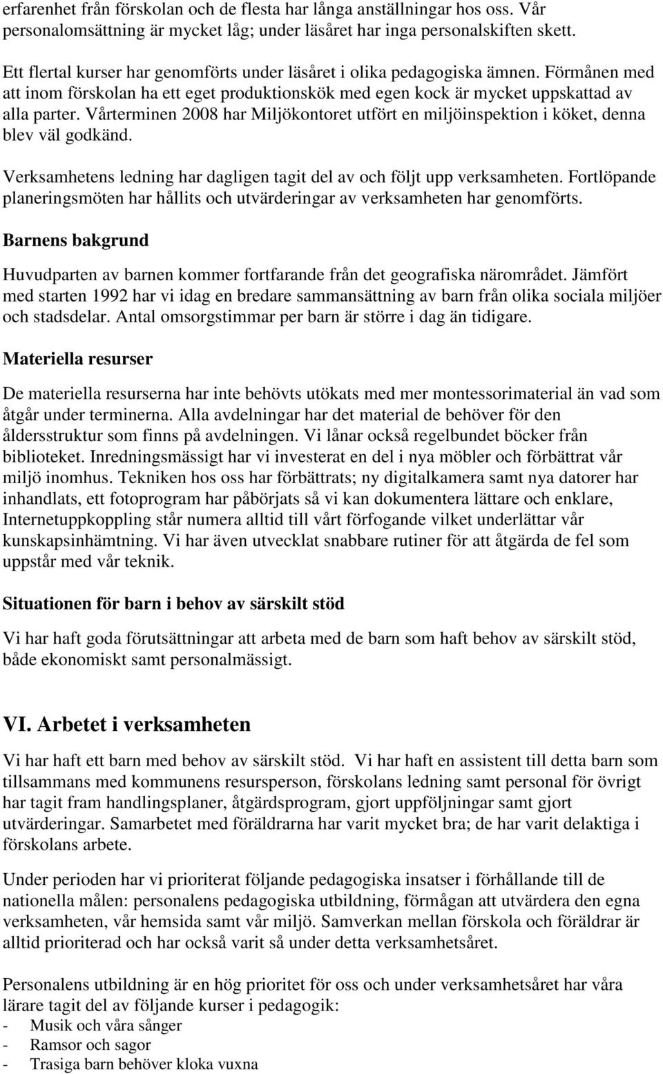 Vårterminen 2008 har Miljökontoret utfört en miljöinspektion i köket, denna blev väl godkänd. Verksamhetens ledning har dagligen tagit del av och följt upp verksamheten.