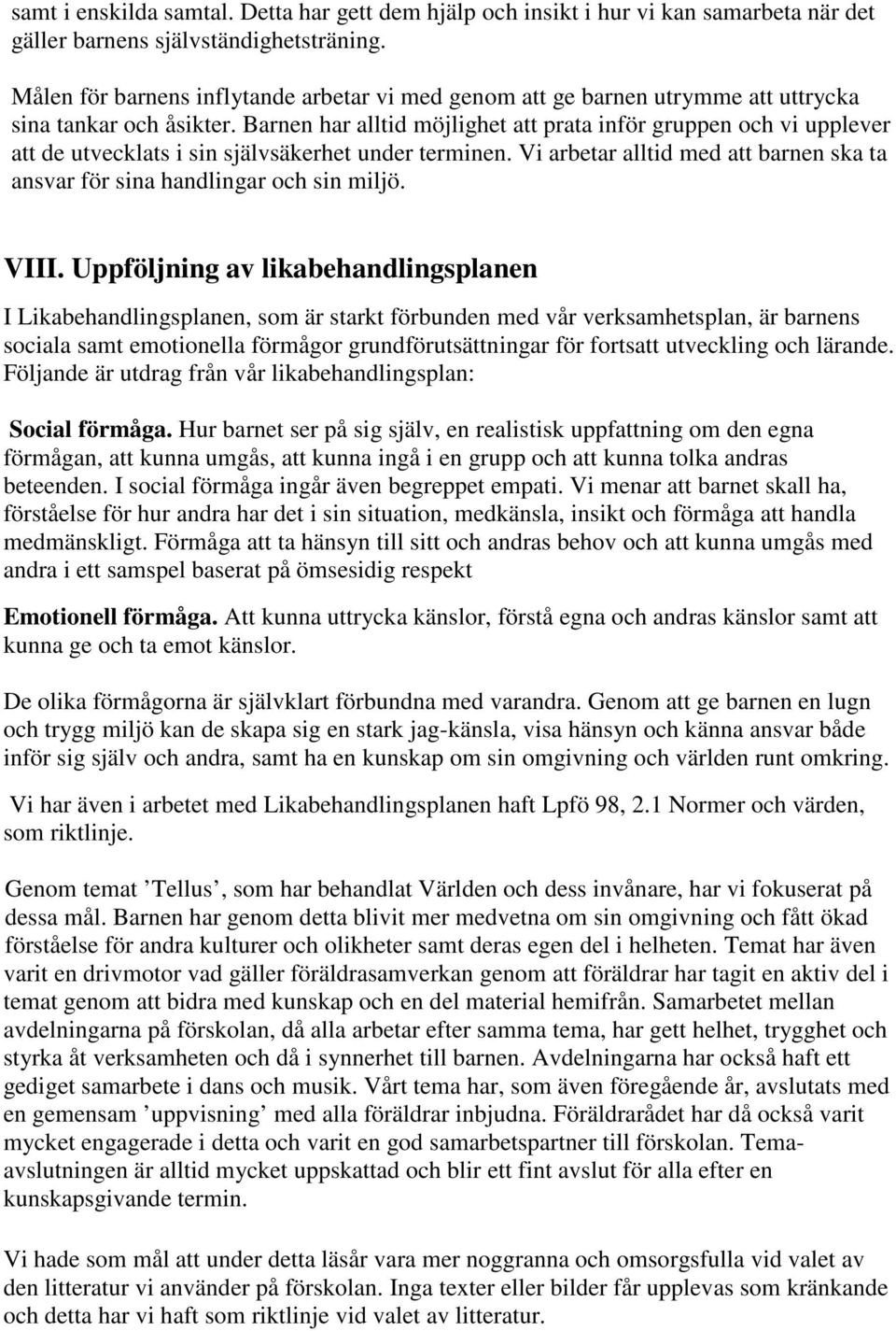 Barnen har alltid möjlighet att prata inför gruppen och vi upplever att de utvecklats i sin självsäkerhet under terminen.