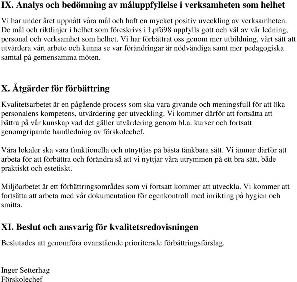 Vi har förbättrat oss genom mer utbildning, vårt sätt att utvärdera vårt arbete och kunna se var förändringar är nödvändiga samt mer pedagogiska samtal på gemensamma möten. X.