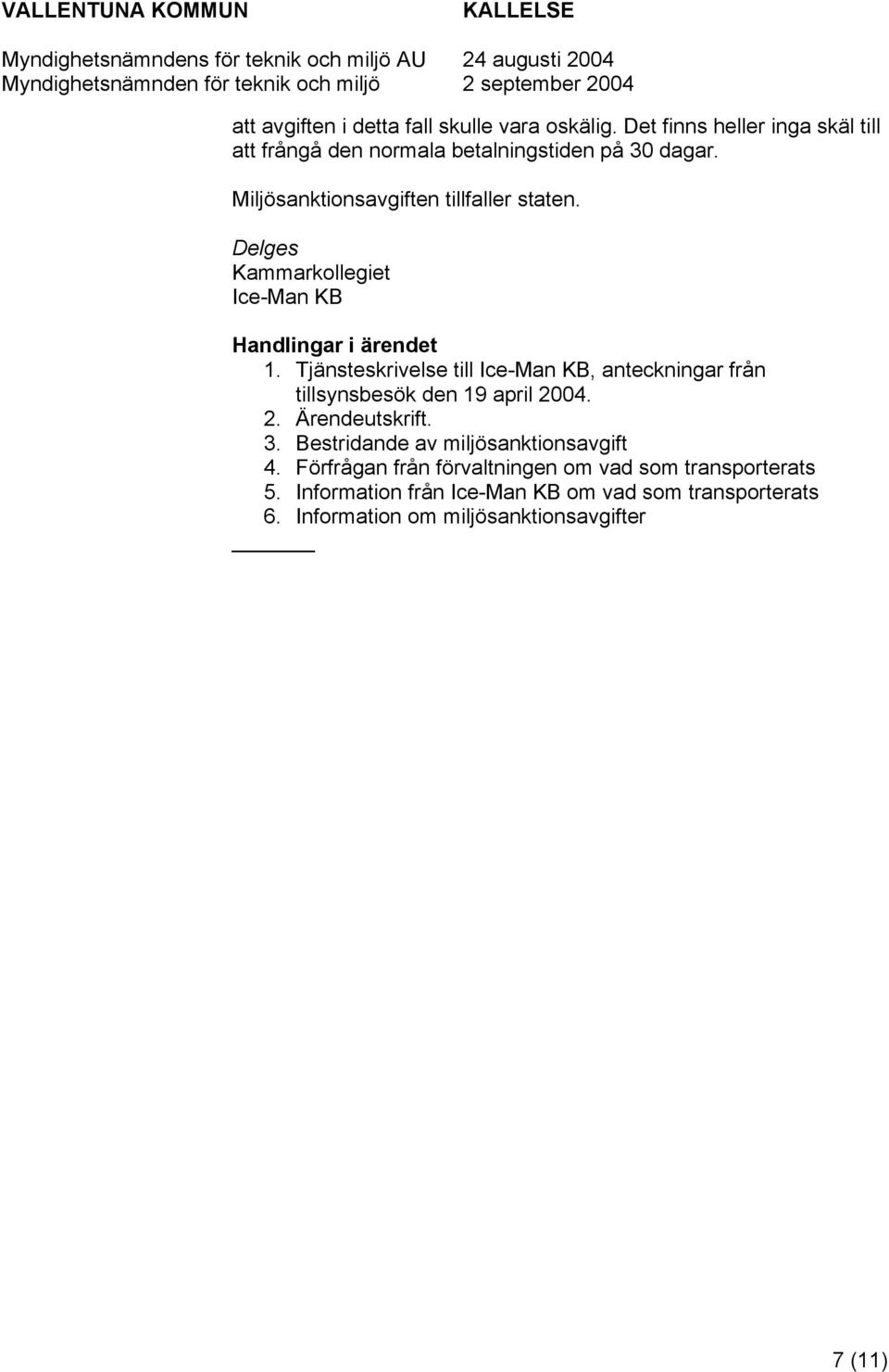 Tjänsteskrivelse till Ice-Man KB, anteckningar från tillsynsbesök den 19 april 2004. 2. Ärendeutskrift. 3.