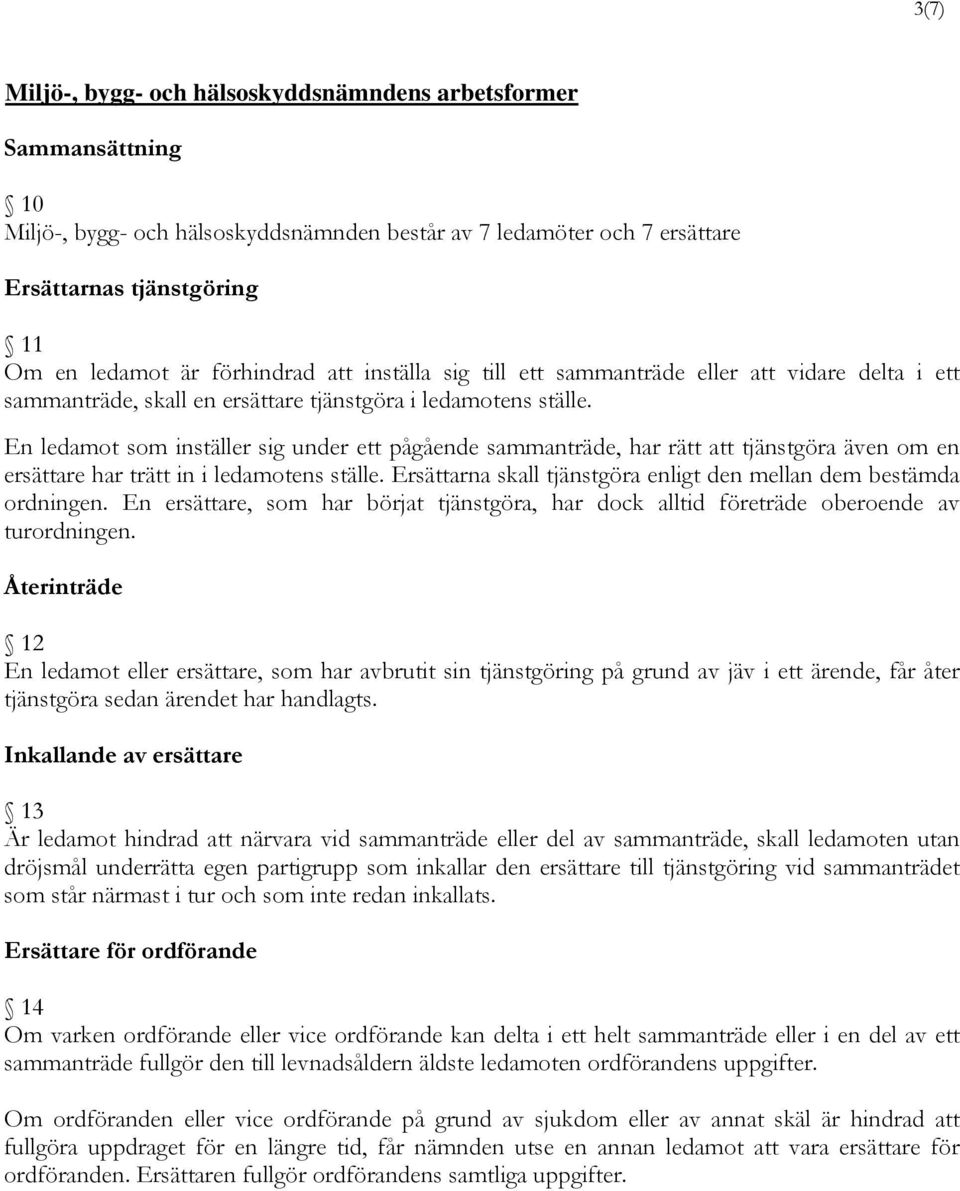 En ledamot som inställer sig under ett pågående sammanträde, har rätt att tjänstgöra även om en ersättare har trätt in i ledamotens ställe.