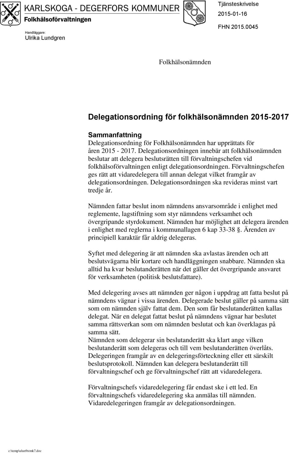 Delegationsordningen innebär att folkhälsonämnden beslutar att delegera beslutsrätten till förvaltningschefen vid folkhälsoförvaltningen enligt delegationsordningen.