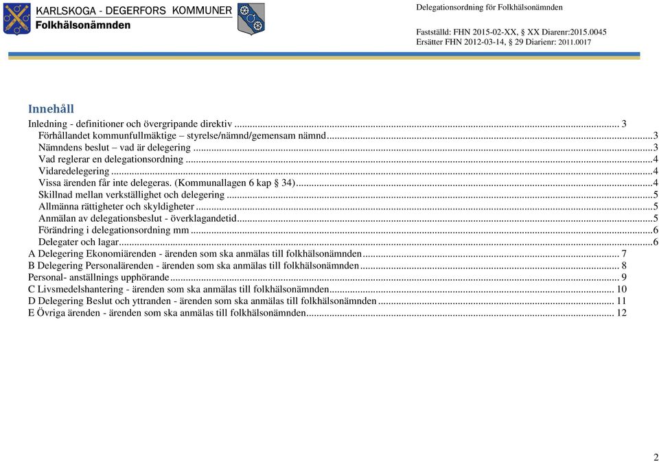 .. 5 Allmänna rättigheter och skyldigheter... 5 Anmälan av delegationsbeslut - överklagandetid... 5 Förändring i delegationsordning mm... 6 Delegater och lagar.