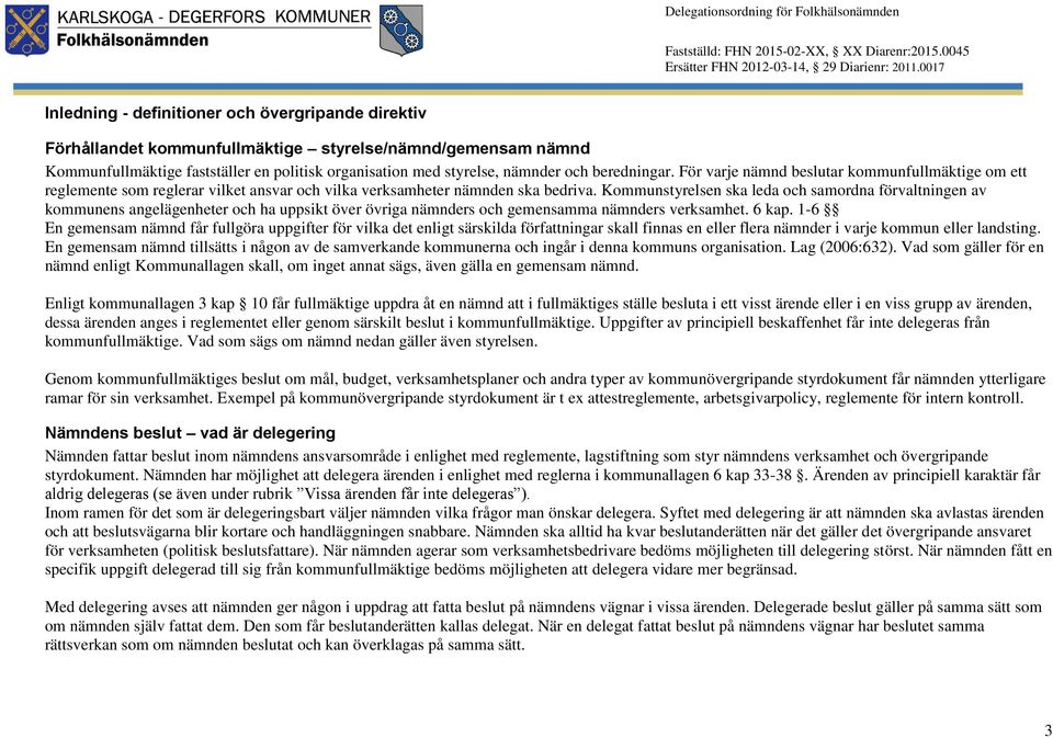 Kommunstyrelsen ska leda och samordna förvaltningen av kommunens angelägenheter och ha uppsikt över övriga nämnders och gemensamma nämnders verksamhet. 6 kap.