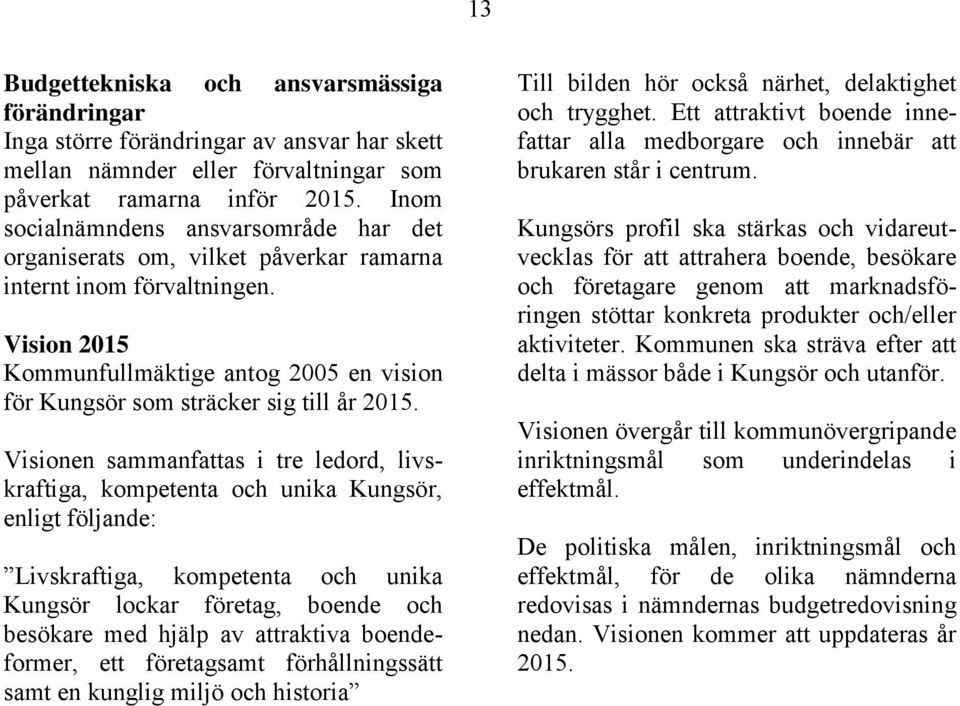 Vision 2015 Kommunfullmäktige antog 2005 en vision för Kungsör som sträcker sig till år 2015.