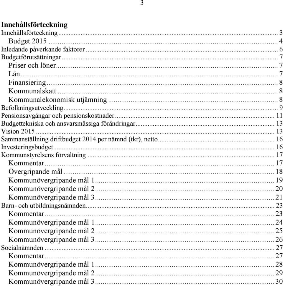 .. 13 Sammanställning driftbudget 2014 per nämnd (tkr), netto... 16 Investeringsbudget... 16 Kommunstyrelsens förvaltning... 17 Kommentar... 17 Övergripande mål... 18 Kommunövergripande mål 1.