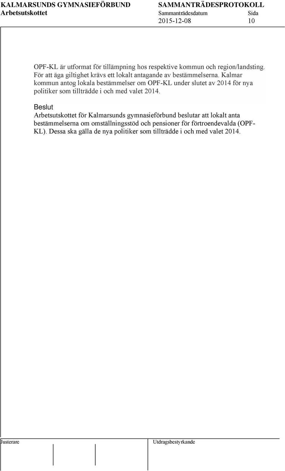 Kalmar kommun antog lokala bestämmelser om OPF-KL under slutet av 2014 för nya politiker som tillträdde i och med valet 2014.