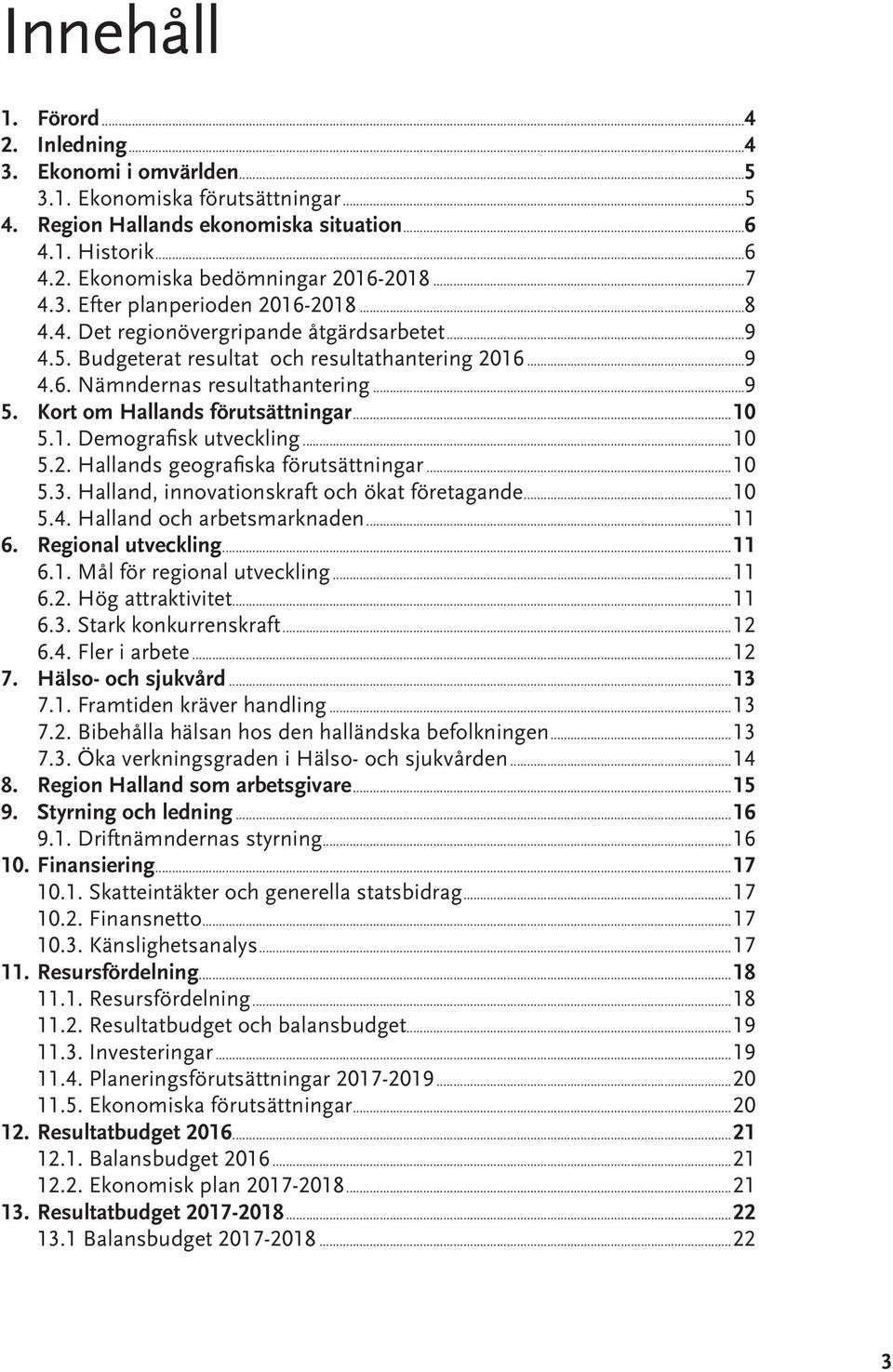 Kort om Hallands förutsättningar...10 5.1. Demografisk utveckling...10 5.2. Hallands geografiska förutsättningar...10 5.3. Halland, innovationskraft och ökat företagande...10 5.4.