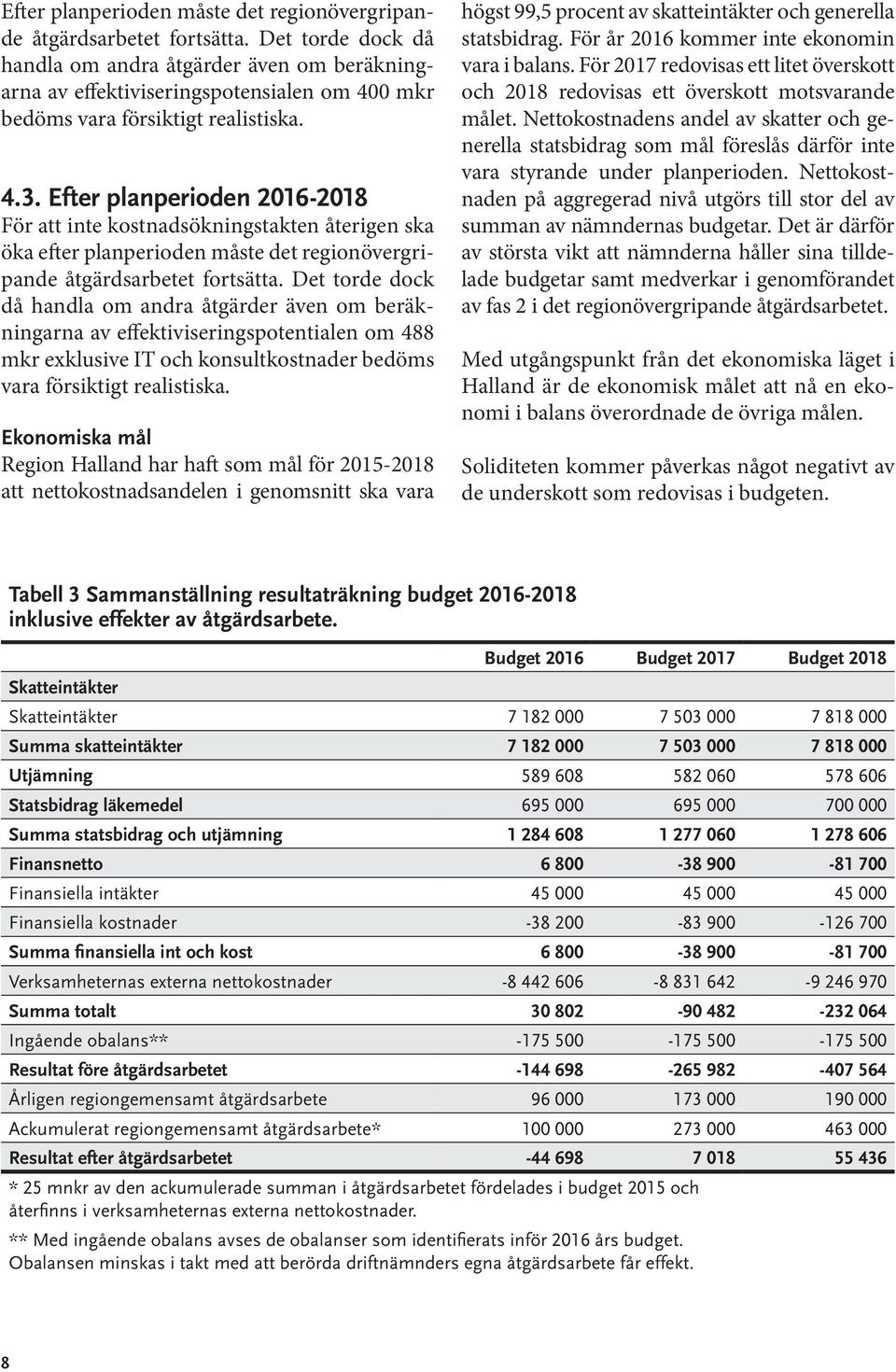 Efter planperioden 2016-2018 För att inte kostnadsökningstakten återigen ska öka efter planperioden måste det regionövergripande åtgärdsarbetet fortsätta.