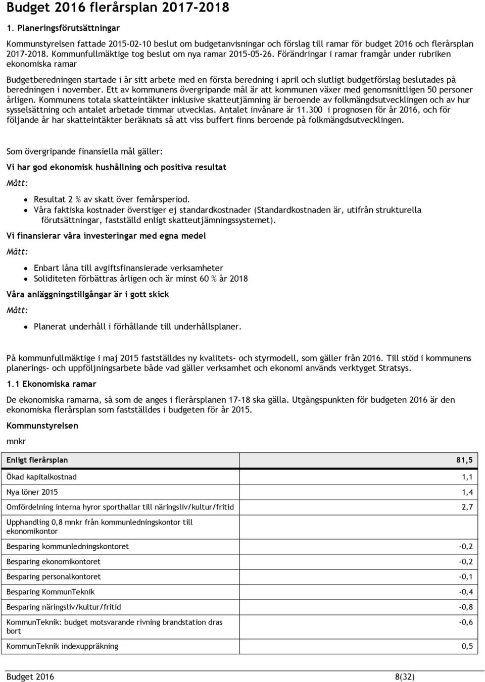 Förändringar i ramar framgår under rubriken ekonomiska ramar Budgetberedningen startade i år sitt arbete med en första beredning i april och slutligt budgetförslag beslutades på beredningen i