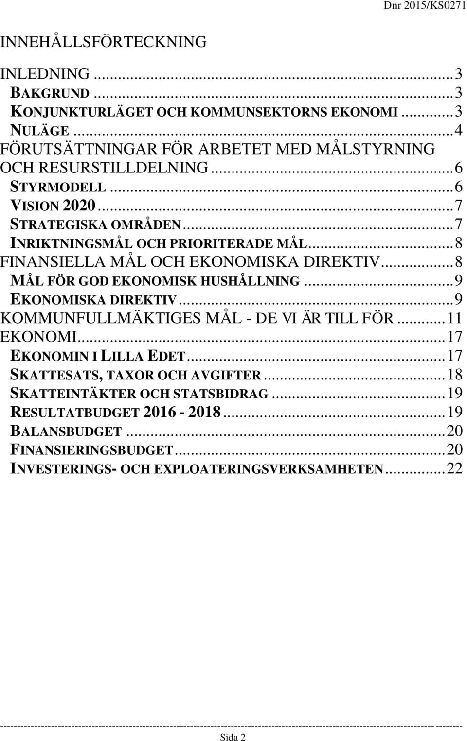 .. 8 FINANSIELLA MÅL OCH EKONOMISKA DIREKTIV... 8 MÅL FÖR GOD EKONOMISK HUSHÅLLNING... 9 EKONOMISKA DIREKTIV... 9 KOMMUNFULLMÄKTIGES MÅL - DE VI ÄR TILL FÖR... 11 EKONOMI.