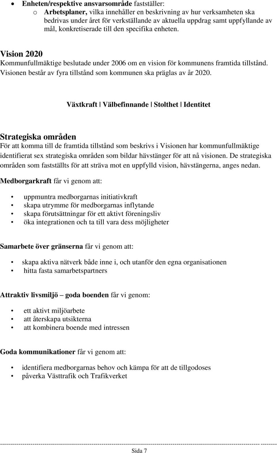 Visionen består av fyra tillstånd som kommunen ska präglas av år 2020.