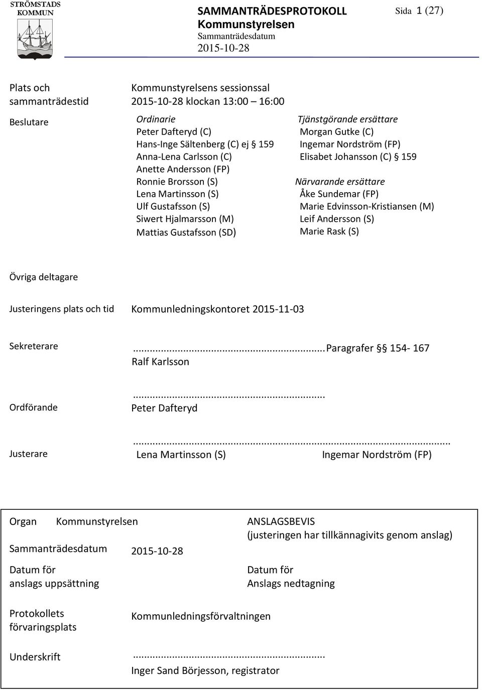 Johansson (C) 159 Närvarande ersättare Åke Sundemar (FP) Marie Edvinsson-Kristiansen (M) Leif Andersson (S) Marie Rask (S) Övriga deltagare Justeringens plats och tid Kommunledningskontoret