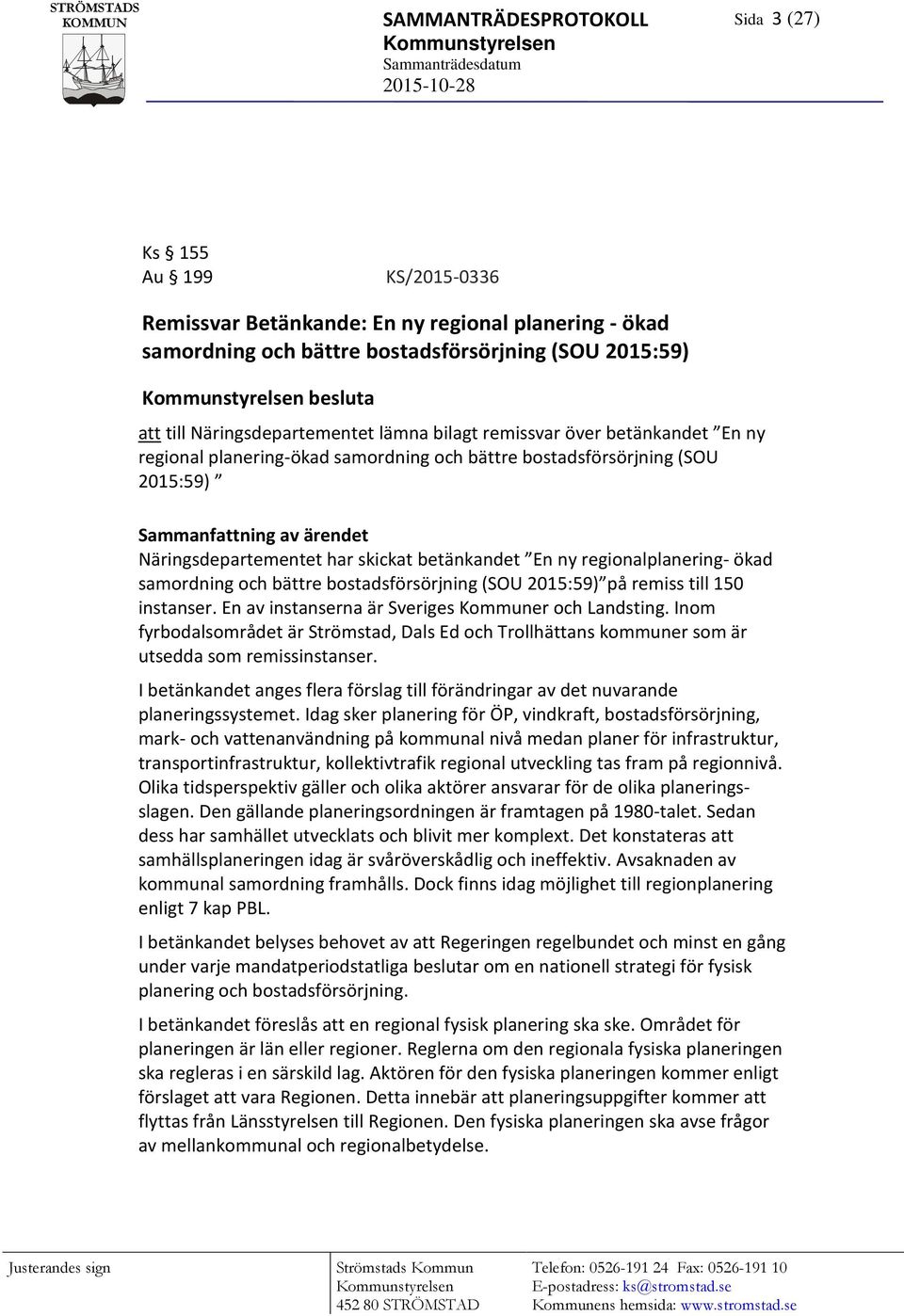 skickat betänkandet En ny regionalplanering- ökad samordning och bättre bostadsförsörjning (SOU 2015:59) på remiss till 150 instanser. En av instanserna är Sveriges Kommuner och Landsting.