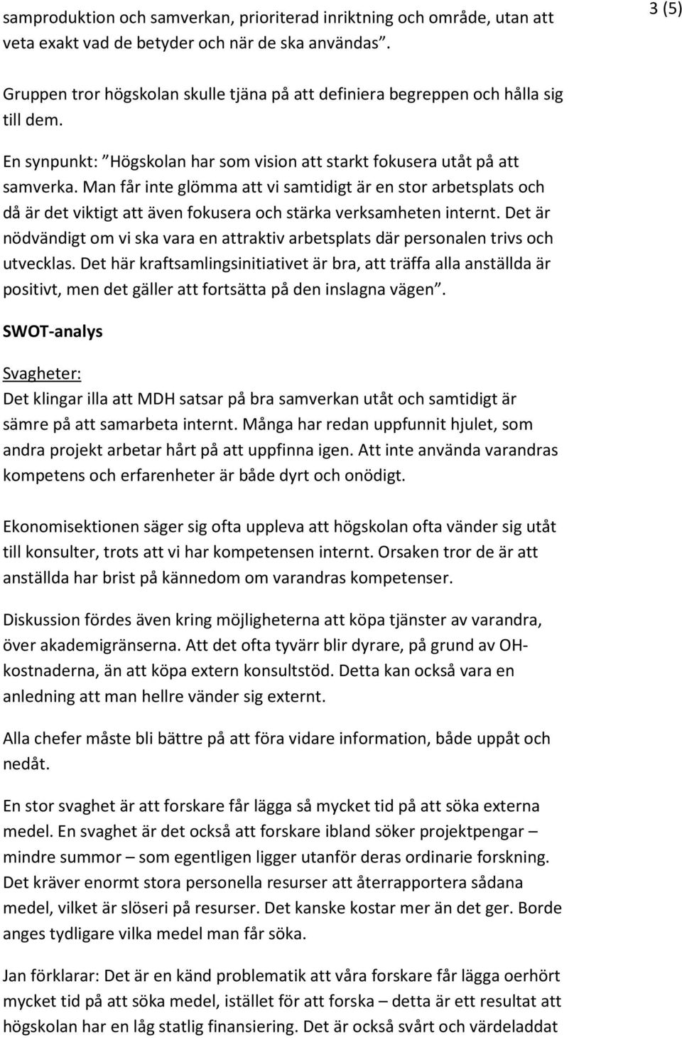 Man får inte glömma att vi samtidigt är en stor arbetsplats och då är det viktigt att även fokusera och stärka verksamheten internt.